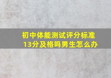 初中体能测试评分标准13分及格吗男生怎么办