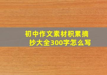 初中作文素材积累摘抄大全300字怎么写