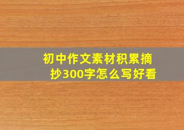 初中作文素材积累摘抄300字怎么写好看