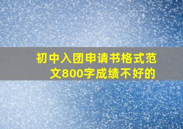 初中入团申请书格式范文800字成绩不好的