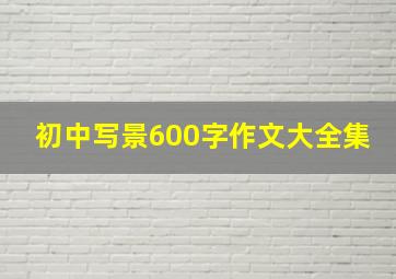 初中写景600字作文大全集