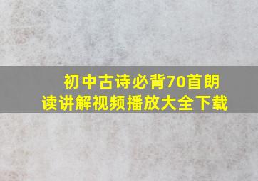 初中古诗必背70首朗读讲解视频播放大全下载