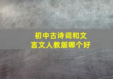 初中古诗词和文言文人教版哪个好