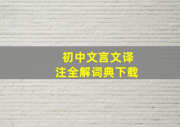 初中文言文译注全解词典下载