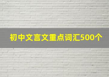 初中文言文重点词汇500个