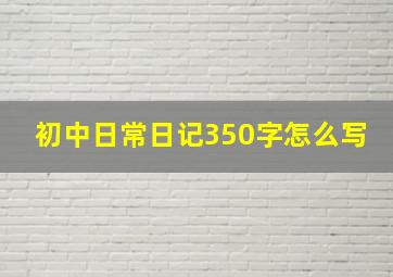 初中日常日记350字怎么写