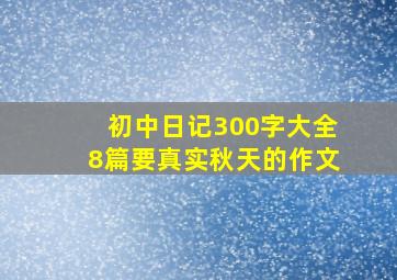 初中日记300字大全8篇要真实秋天的作文