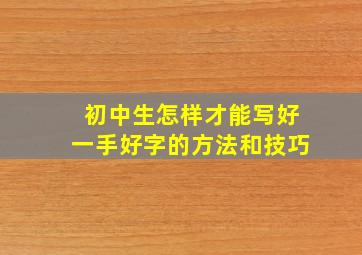 初中生怎样才能写好一手好字的方法和技巧