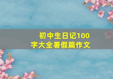 初中生日记100字大全暑假篇作文