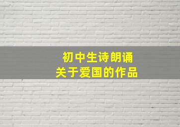 初中生诗朗诵关于爱国的作品