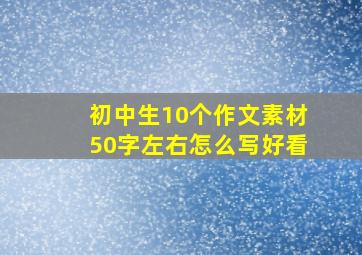 初中生10个作文素材50字左右怎么写好看