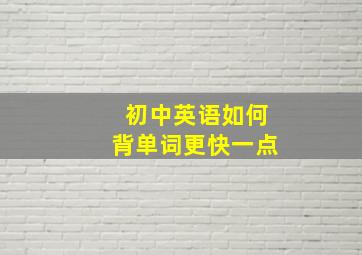 初中英语如何背单词更快一点