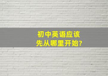 初中英语应该先从哪里开始?