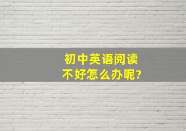 初中英语阅读不好怎么办呢?