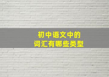 初中语文中的词汇有哪些类型