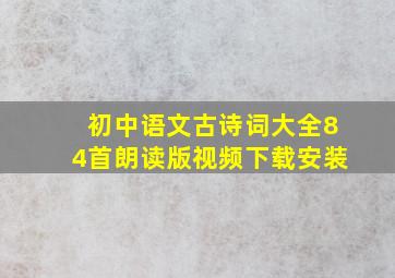 初中语文古诗词大全84首朗读版视频下载安装