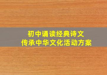 初中诵读经典诗文 传承中华文化活动方案