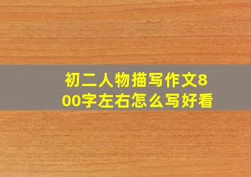 初二人物描写作文800字左右怎么写好看