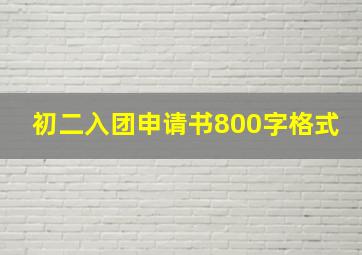 初二入团申请书800字格式