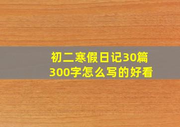 初二寒假日记30篇300字怎么写的好看