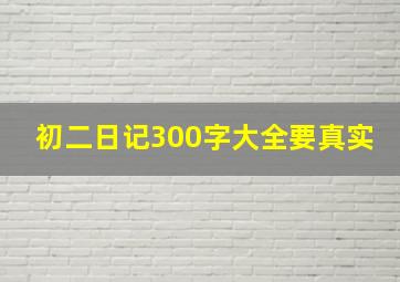 初二日记300字大全要真实