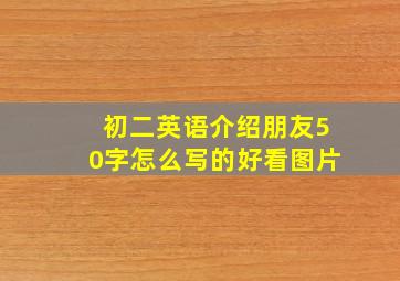 初二英语介绍朋友50字怎么写的好看图片