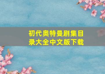 初代奥特曼剧集目录大全中文版下载