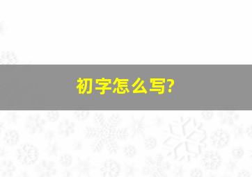 初字怎么写?