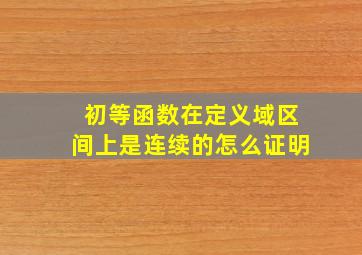 初等函数在定义域区间上是连续的怎么证明