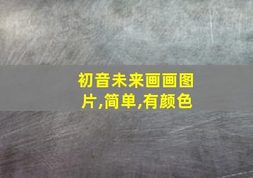 初音未来画画图片,简单,有颜色