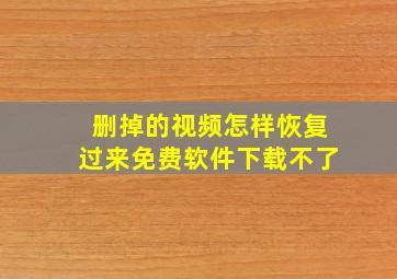 删掉的视频怎样恢复过来免费软件下载不了