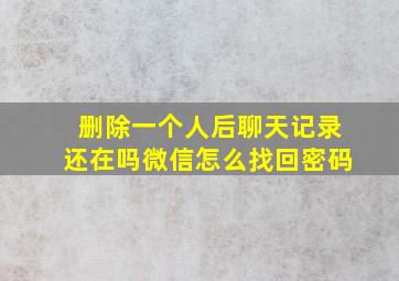 删除一个人后聊天记录还在吗微信怎么找回密码