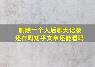 删除一个人后聊天记录还在吗知乎文章还能看吗