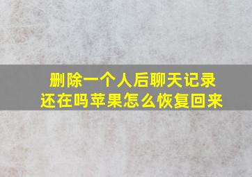 删除一个人后聊天记录还在吗苹果怎么恢复回来