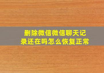 删除微信微信聊天记录还在吗怎么恢复正常