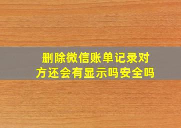 删除微信账单记录对方还会有显示吗安全吗