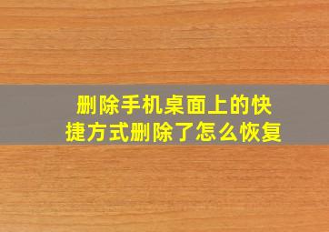 删除手机桌面上的快捷方式删除了怎么恢复