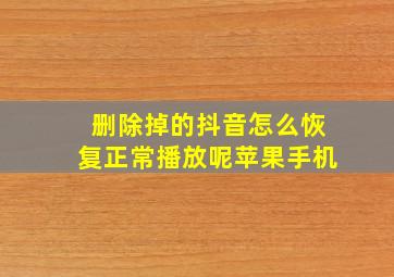 删除掉的抖音怎么恢复正常播放呢苹果手机