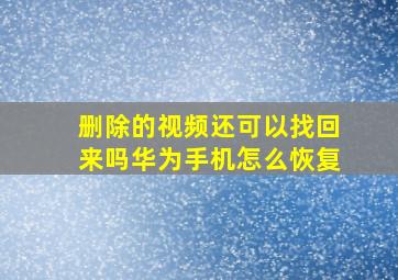 删除的视频还可以找回来吗华为手机怎么恢复