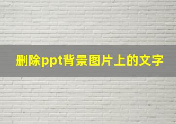 删除ppt背景图片上的文字