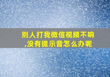 别人打我微信视频不响,没有提示音怎么办呢