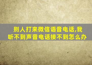 别人打来微信语音电话,我听不到声音电话接不到怎么办