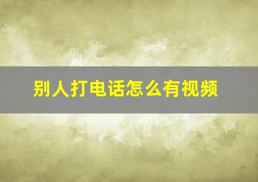 别人打电话怎么有视频