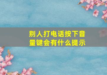 别人打电话按下音量键会有什么提示