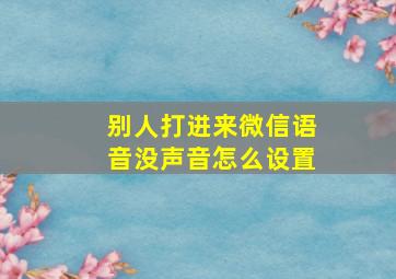 别人打进来微信语音没声音怎么设置