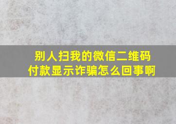 别人扫我的微信二维码付款显示诈骗怎么回事啊