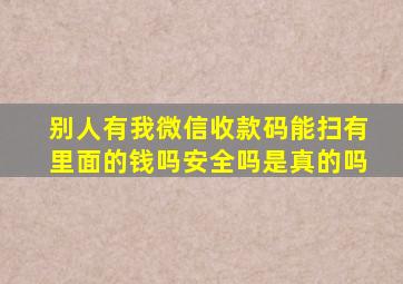 别人有我微信收款码能扫有里面的钱吗安全吗是真的吗