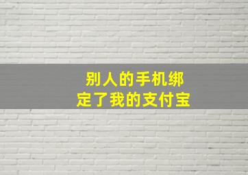 别人的手机绑定了我的支付宝