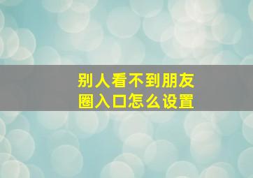 别人看不到朋友圈入口怎么设置