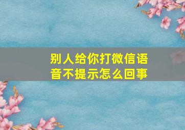 别人给你打微信语音不提示怎么回事